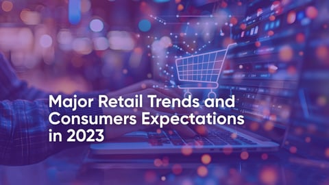 Key retail trends and consumer expectations in 2023