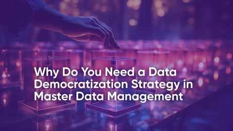 Why Do You Need a Data Democratization Strategy in Master Data Management