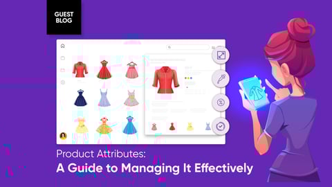 Product Attributes: A Guide to Managing Them Effectively