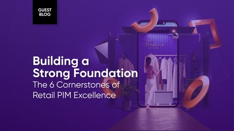 Building a Strong Foundation: The 6 Cornerstones of Retail PIM Excellence