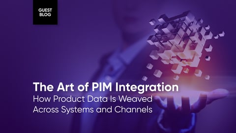The Art of PIM Integration: How Product Data Is Weaved Across Systems and Channels