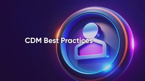 Customer Data Management (CDM) Best Practices