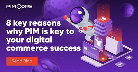 8 Key Reasons Why PIM Is Key to Your Digital Commerce Success