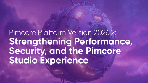Pimcore Platform Version 2026.2: Strengthening Performance, Security, and the Pimcore Studio Experience